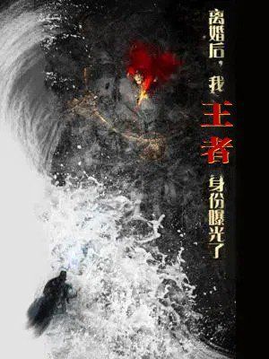 離婚后，我王者身份曝光了（離婚后我王者身份曝光了）(全集)