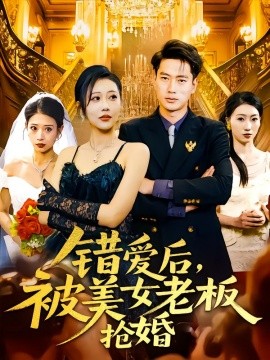 錯(cuò)愛(ài)后，被美女老板搶婚(全集)