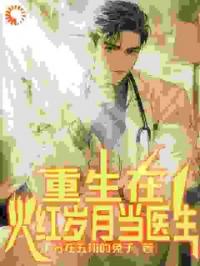 重生在火紅歲月當(dāng)醫(yī)生(全集)