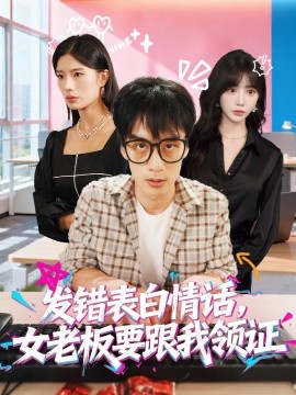 發(fā)錯(cuò)表白情話，女老板要跟我領(lǐng)證發(fā)錯(cuò)(全集)